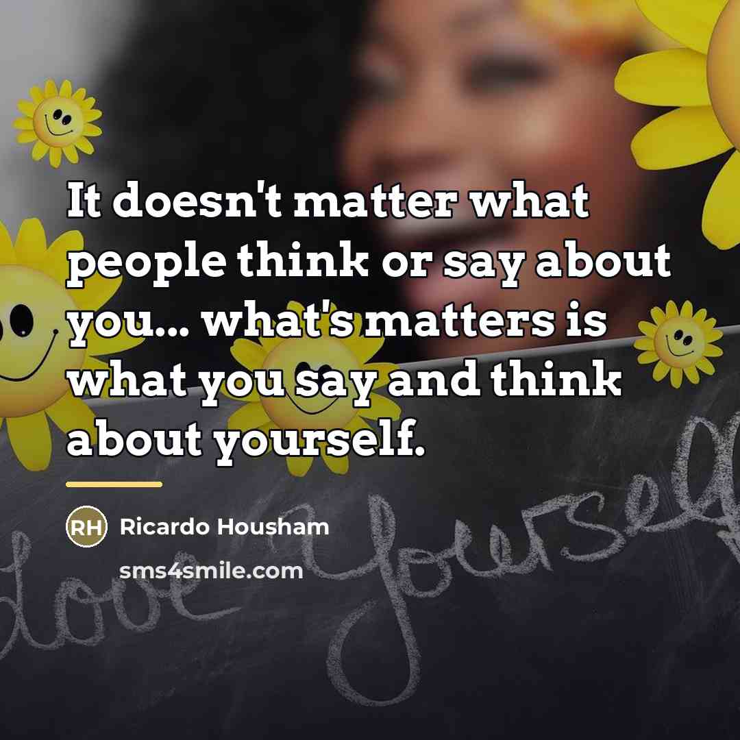 “It doesn't matter what people think or say about you...…” quote by Ricardo Housham