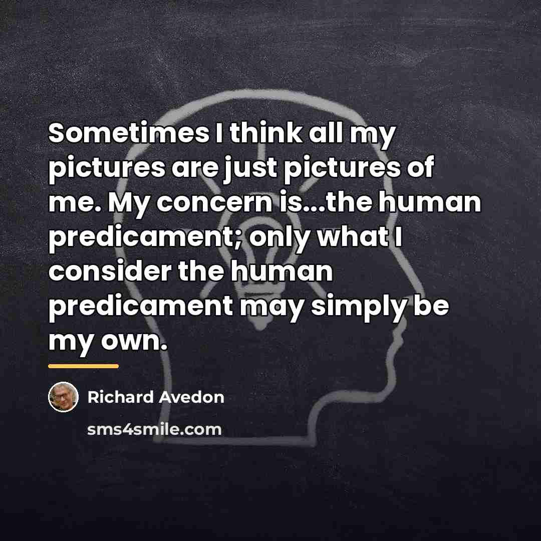 “Sometimes I think all my pictures are just pictures of…” quote by Richard Avedon