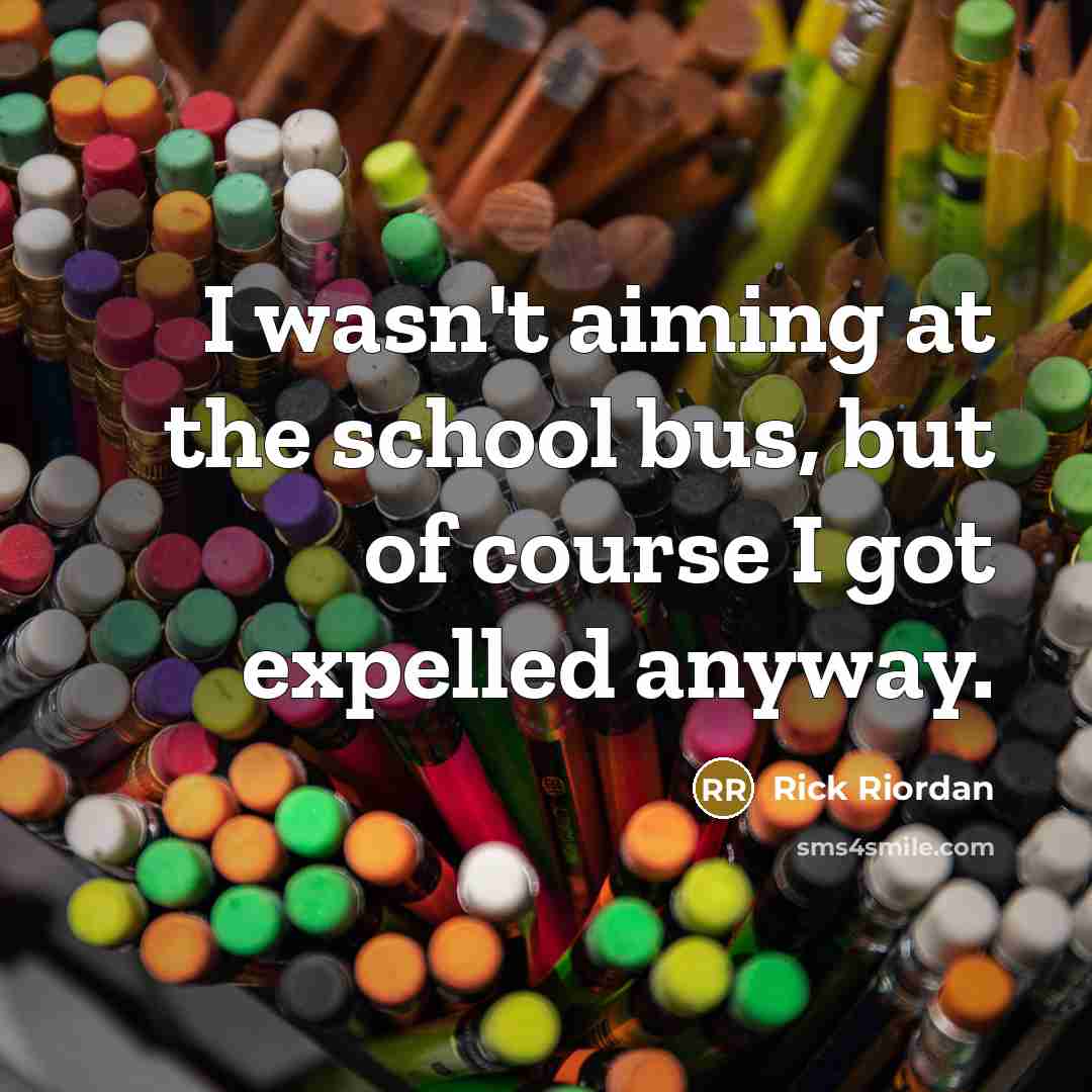 “I wasn't aiming at the school bus, but of course…” quote by Rick Riordan