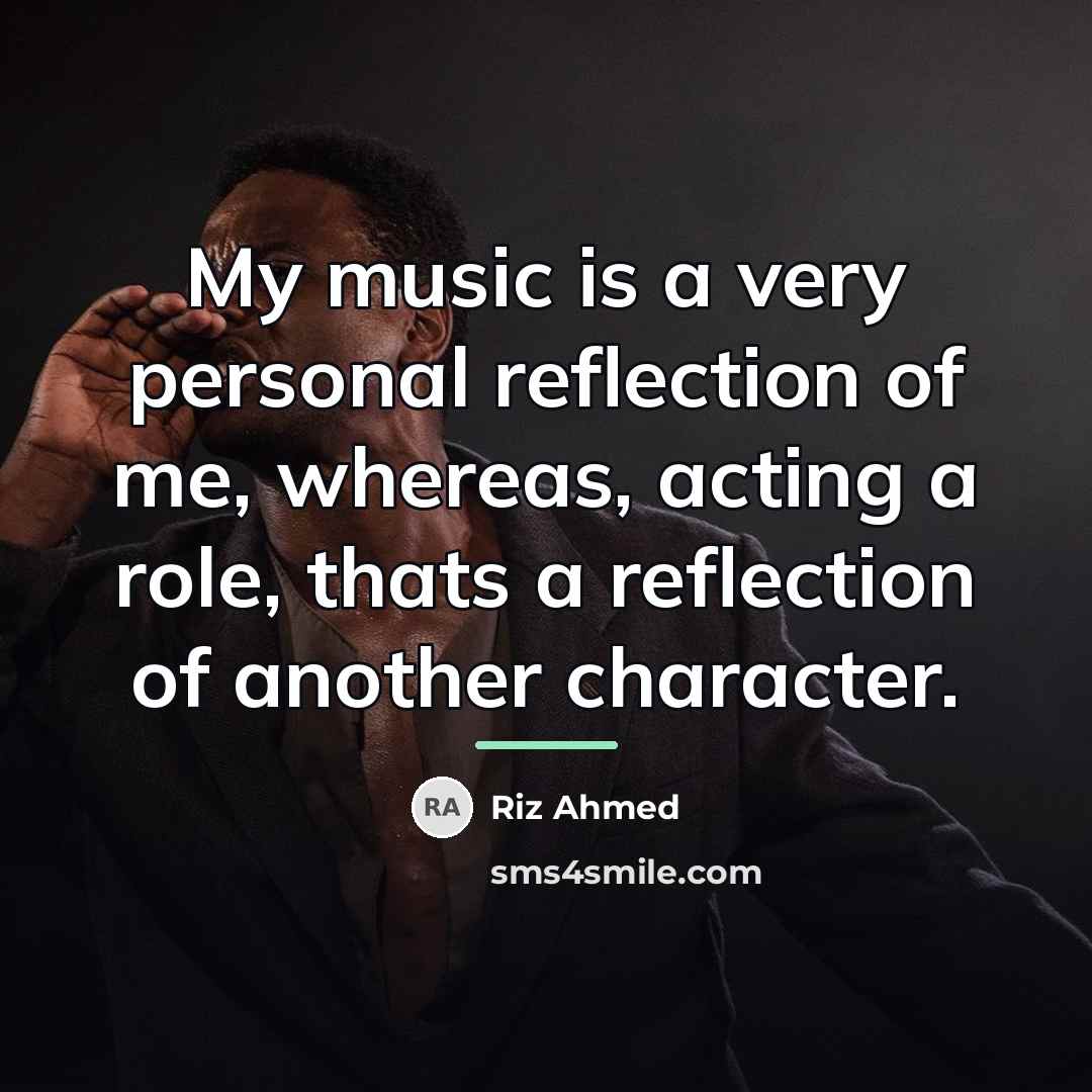 “My music is a very personal reflection of me, whereas,…” quote by Riz Ahmed