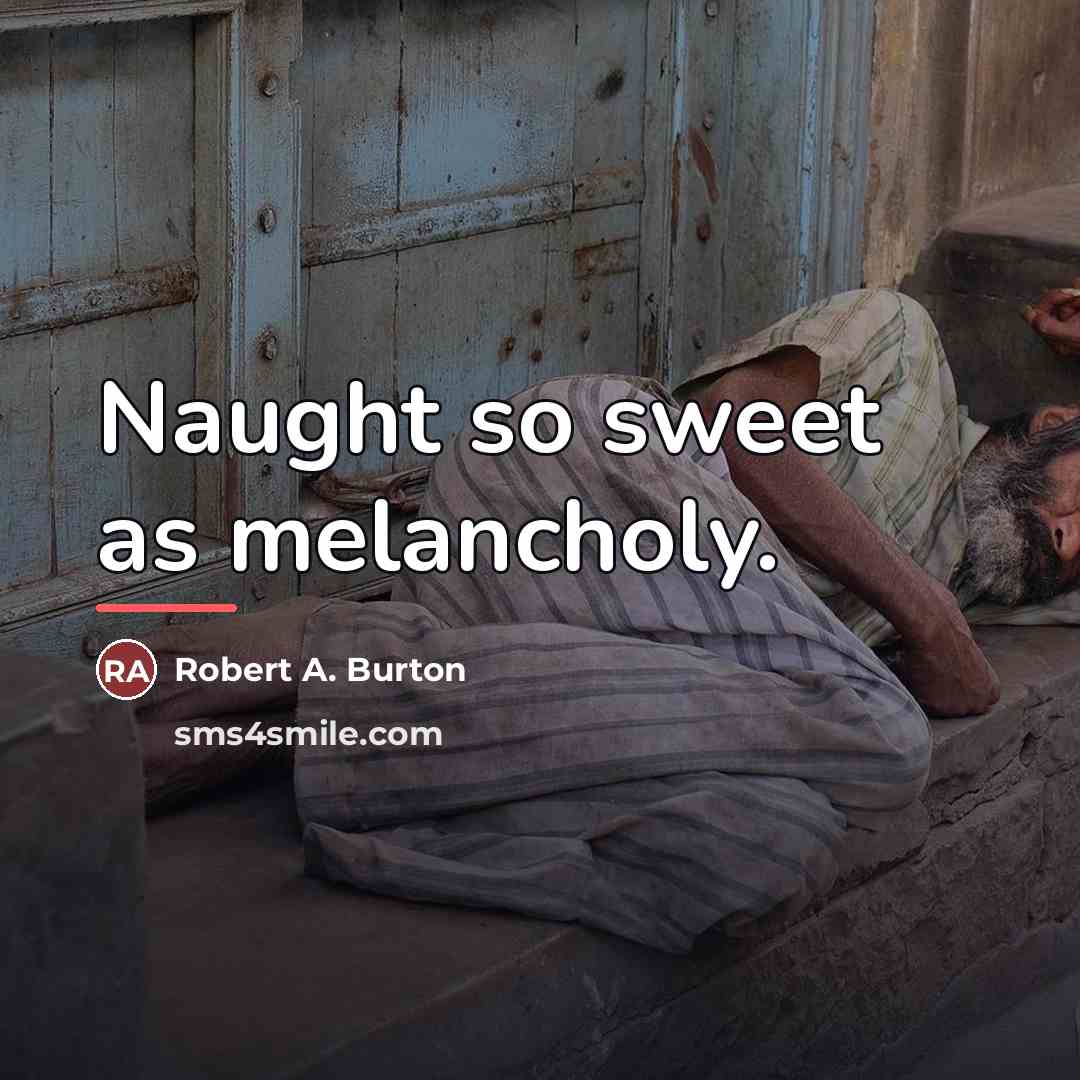 “Naught so sweet as melancholy.…” quote by Robert A. Burton