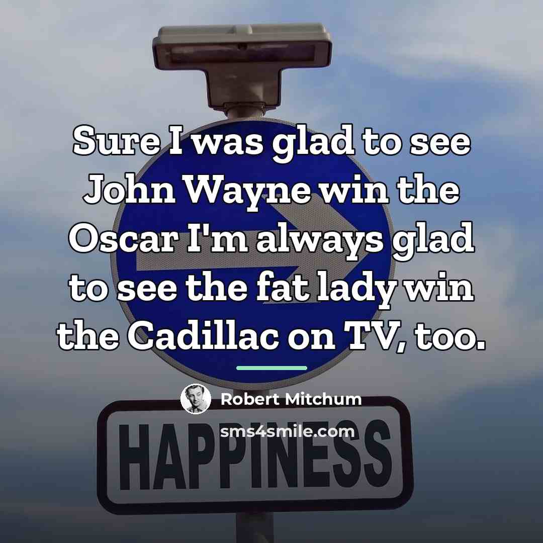 “Sure I was glad to see John Wayne win the…” quote by Robert Mitchum