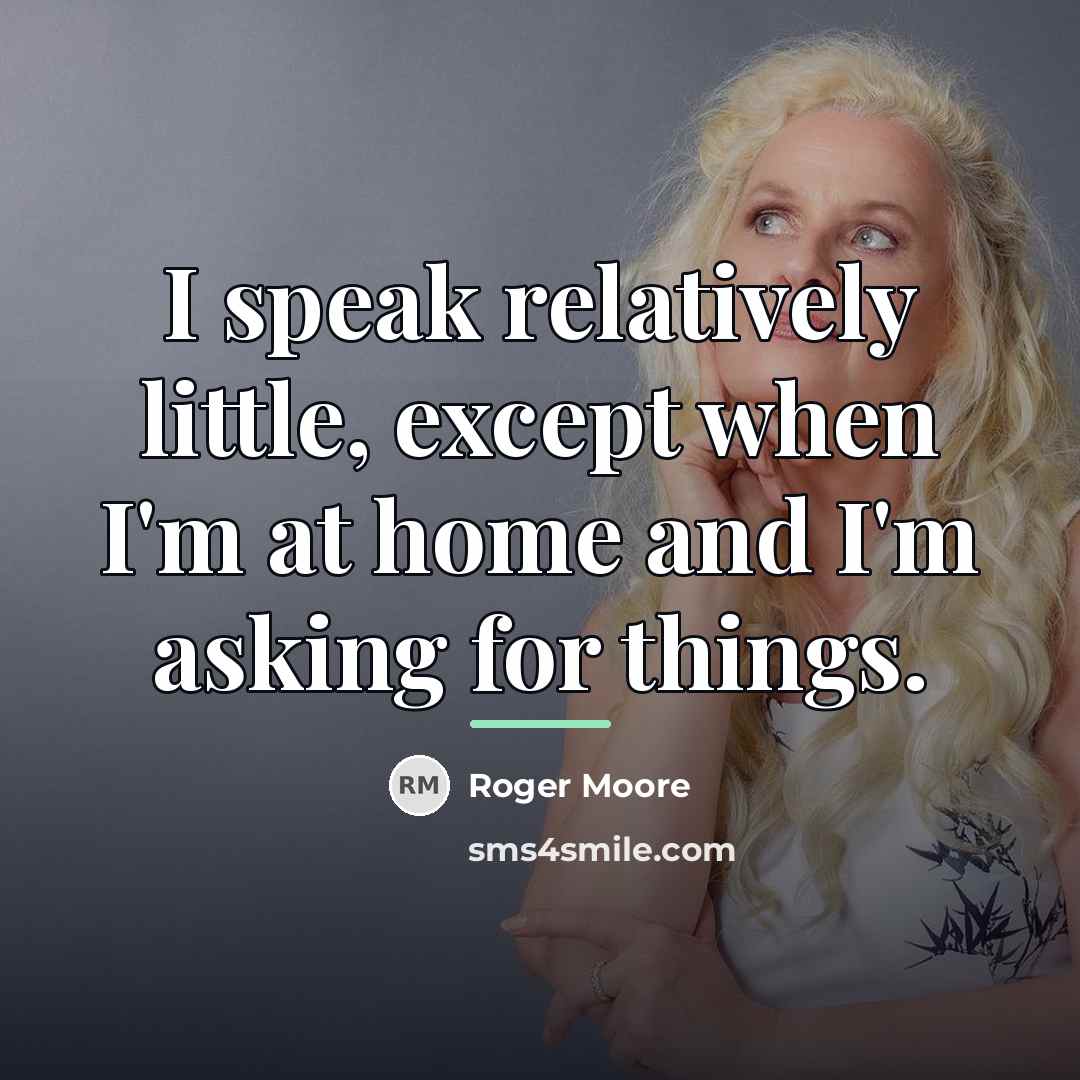 “I speak relatively little, except when I'm at home and…” quote by Roger Moore