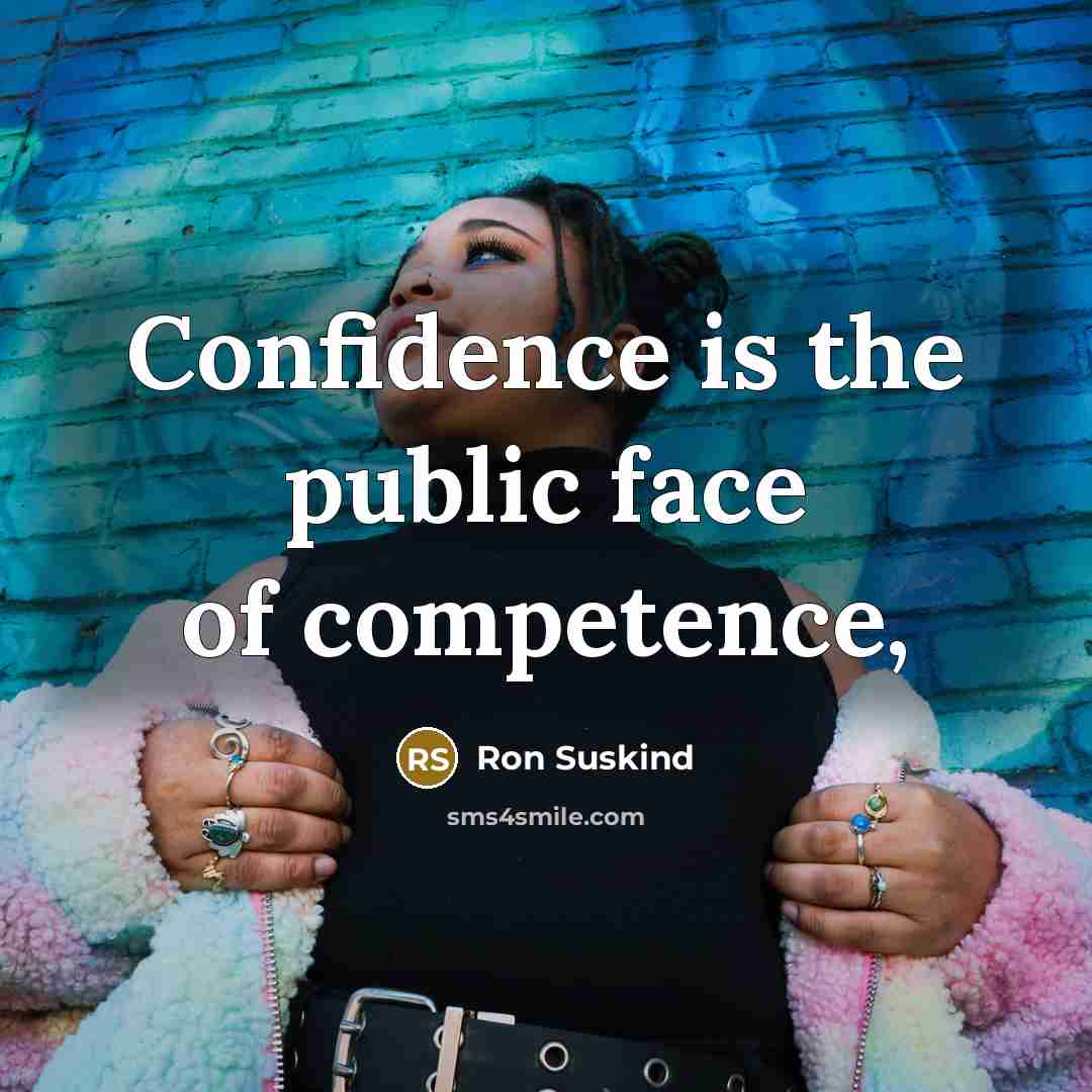 “Confidence is the public face of competence,…” quote by Ron Suskind