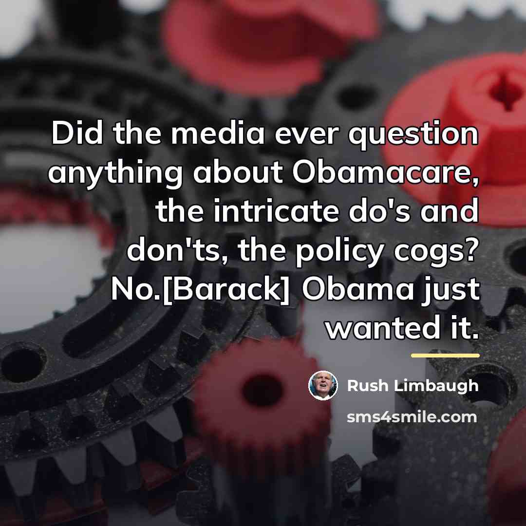 “Did the media ever question anything about Obamacare, the intricate…” quote by Rush Limbaugh