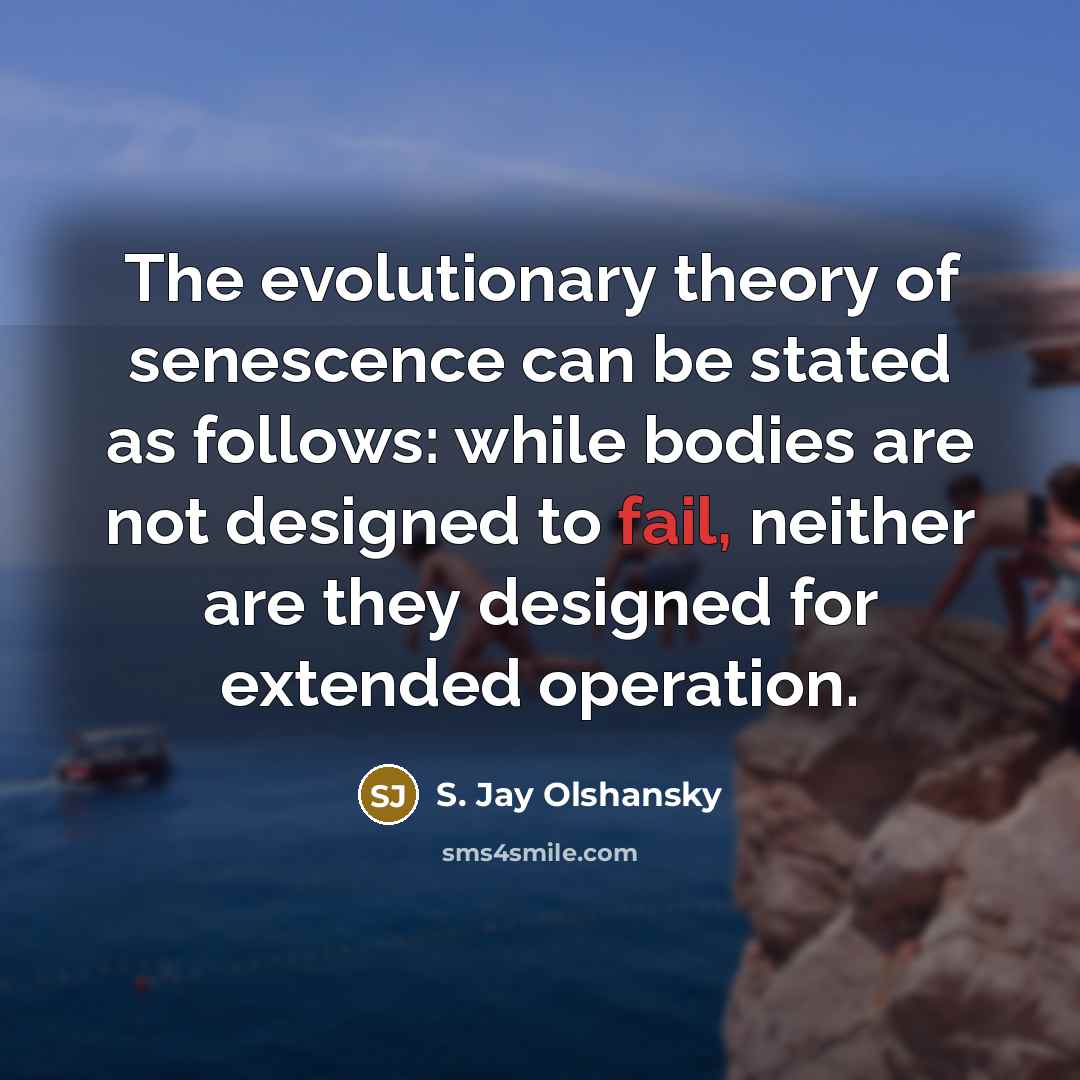 “The evolutionary theory of senescence can be stated as follows:…” quote by S. Jay Olshansky
