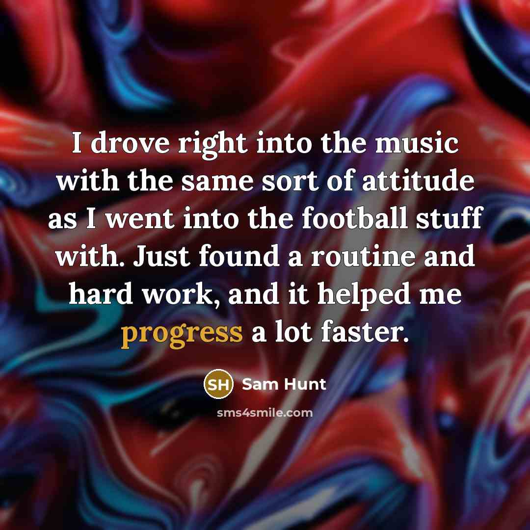 “I drove right into the music with the same sort…” quote by Sam Hunt