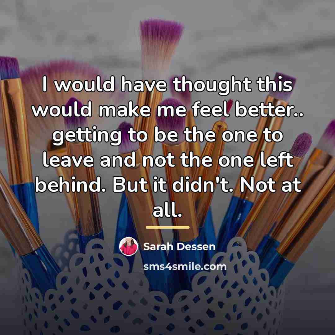 “I would have thought this would make me feel better..…” quote by Sarah Dessen