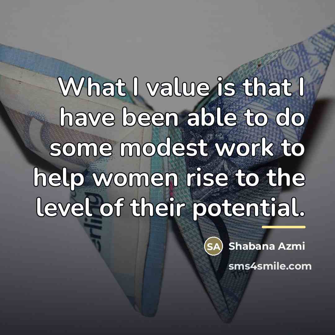 “What I value is that I have been able to…” quote by Shabana Azmi