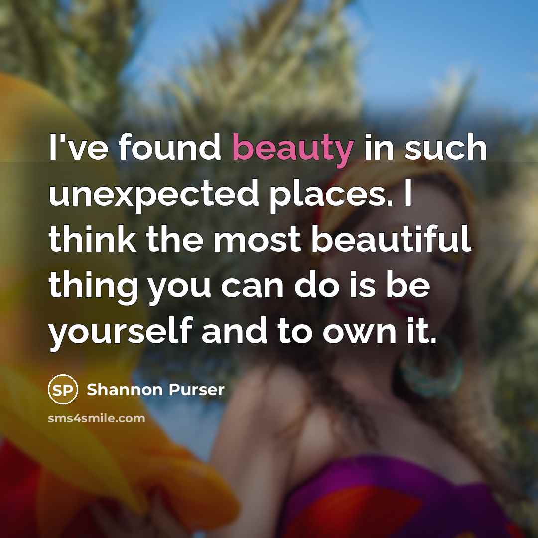“I've found beauty in such unexpected places. I think the…” quote by Shannon Purser