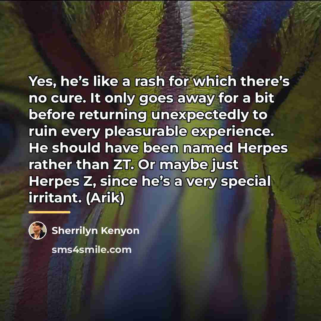 “Yes, he’s like a rash for which there’s no cure.…” quote by Sherrilyn Kenyon