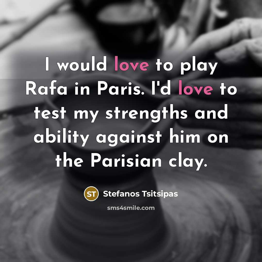 “I would love to play Rafa in Paris. I'd love…” quote by Stefanos Tsitsipas
