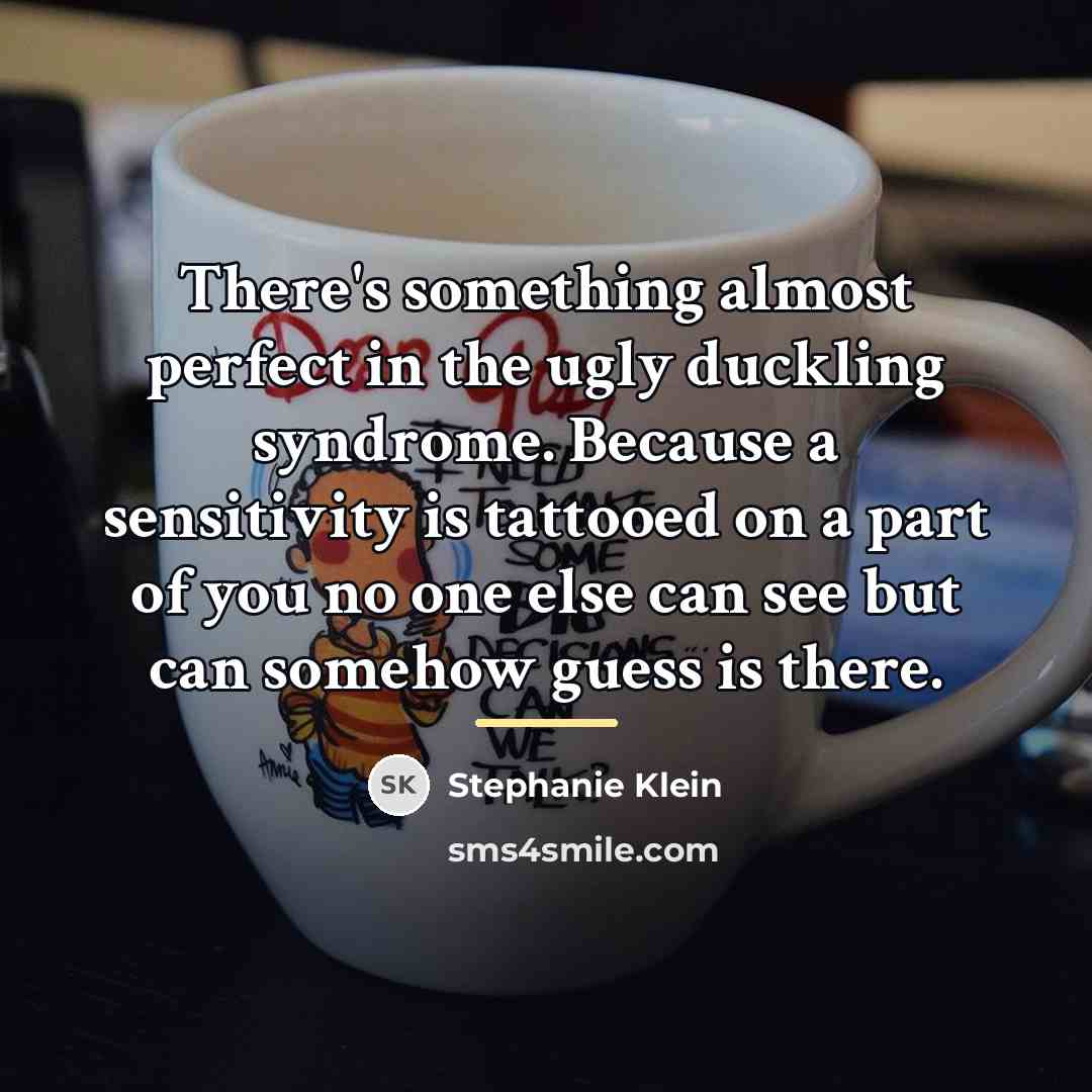 “There's something almost perfect in the ugly duckling syndrome. Because…” quote by Stephanie Klein