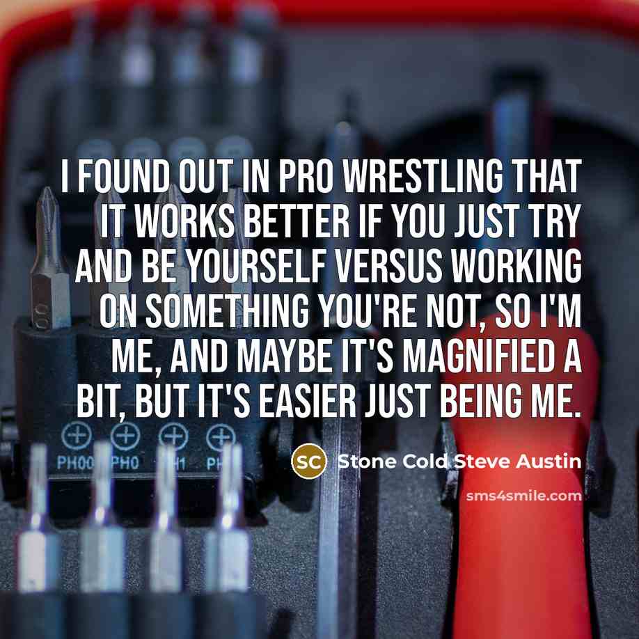 “I found out in pro wrestling that it works better…” quote by Stone Cold Steve Austin