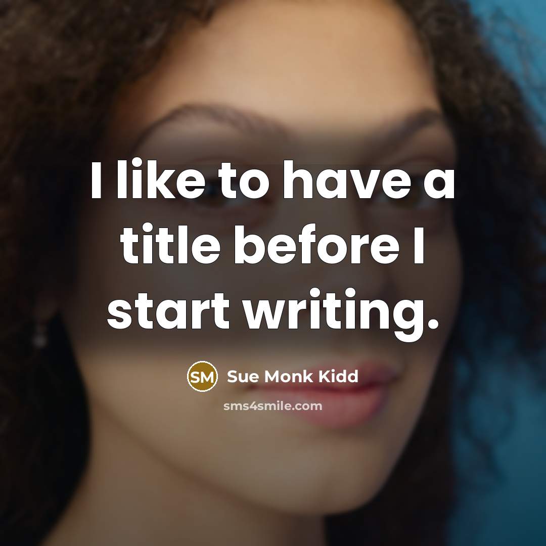 “I like to have a title before I start writing.…” quote by Sue Monk Kidd