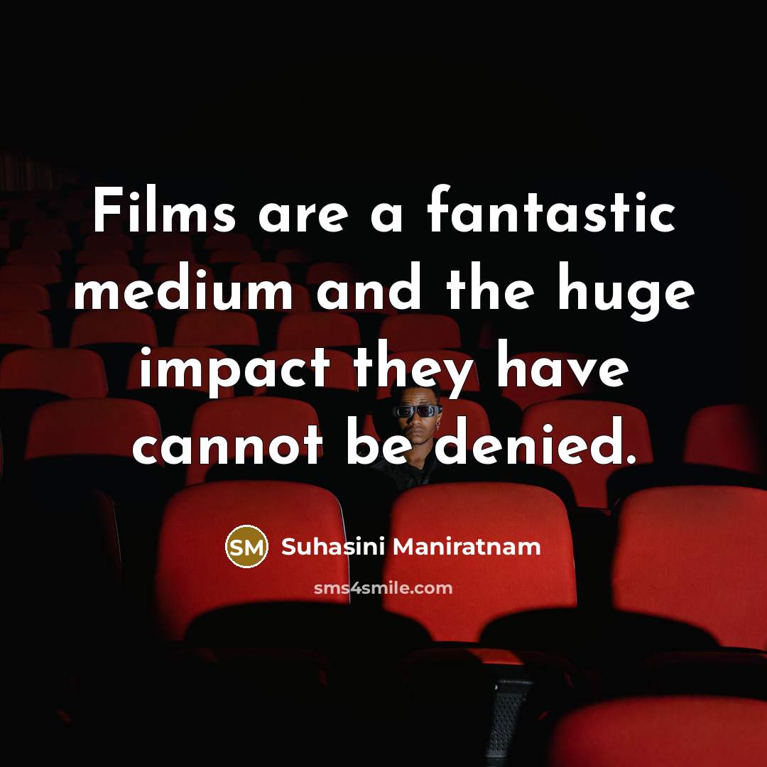 “Films are a fantastic medium and the huge impact they…” quote by Suhasini Maniratnam