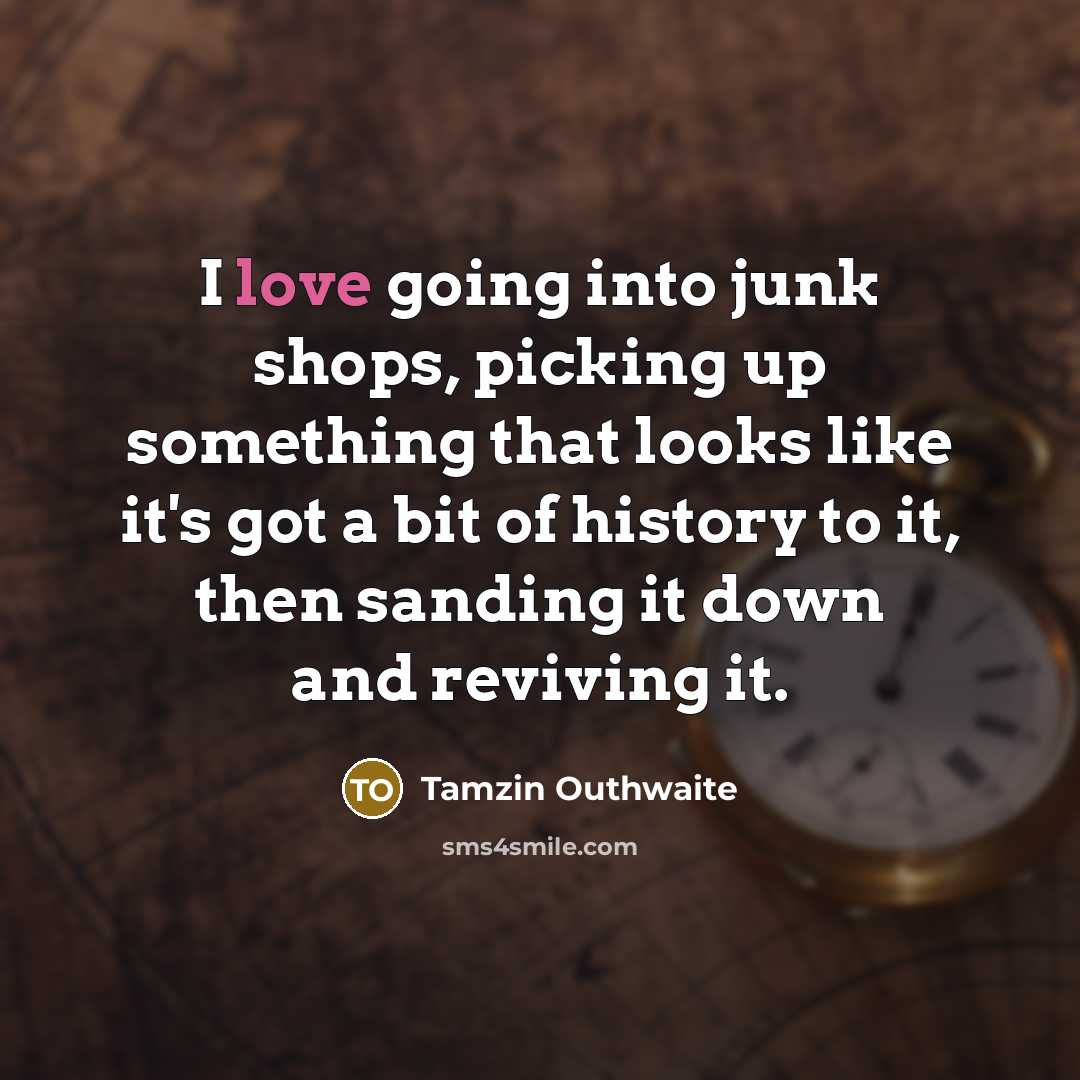 “I love going into junk shops, picking up something that…” quote by Tamzin Outhwaite