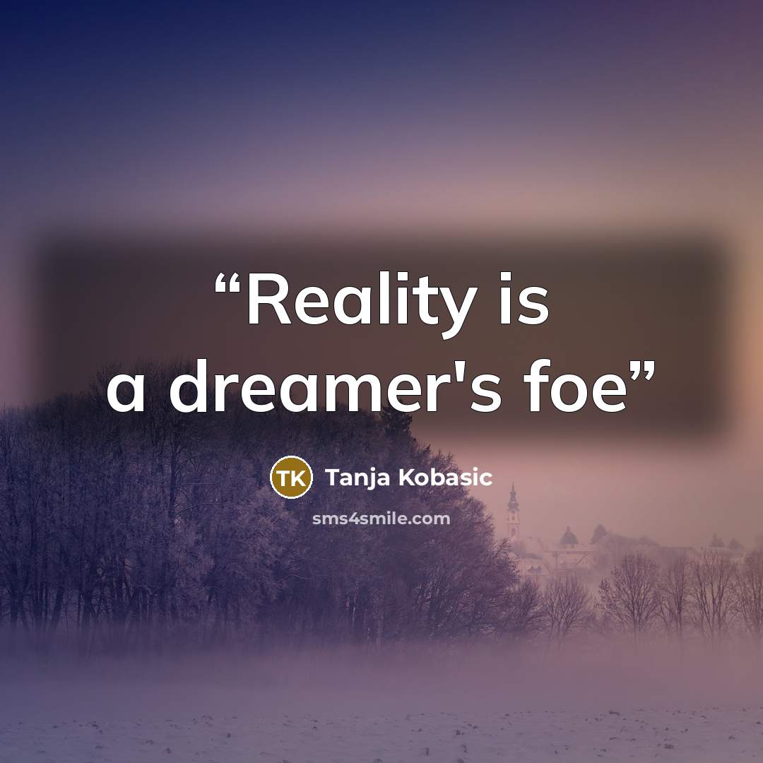 “Reality is a dreamer's foe” quote by Tanja Kobasic