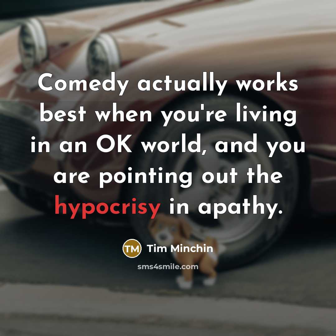 “Comedy actually works best when you're living in an OK…” quote by Tim Minchin