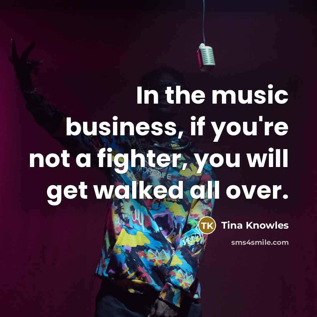 “In the music business, if you're not a fighter, you…” quote by Tina Knowles