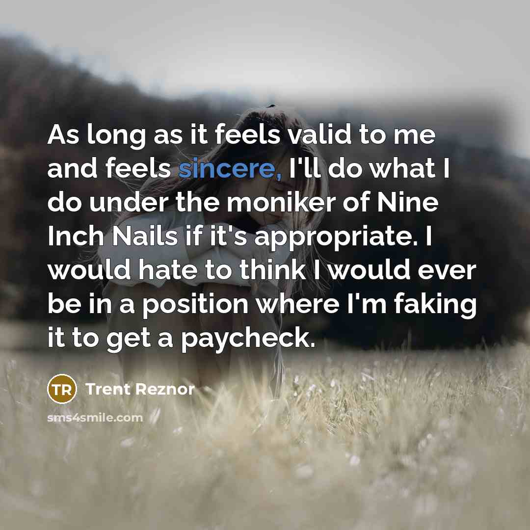 “As long as it feels valid to me and feels…” quote by Trent Reznor
