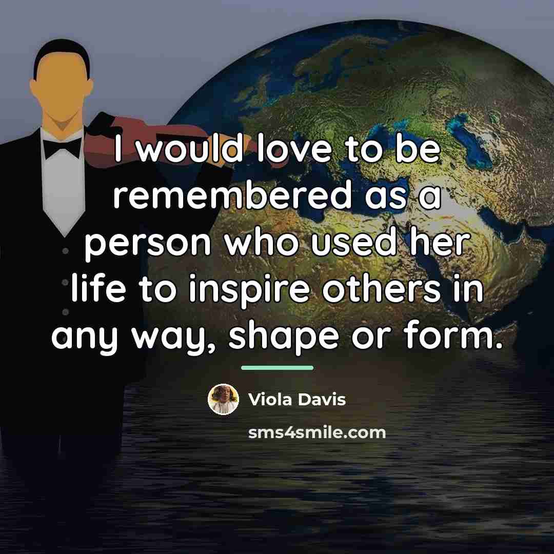 “I would love to be remembered as a person who…” quote by Viola Davis