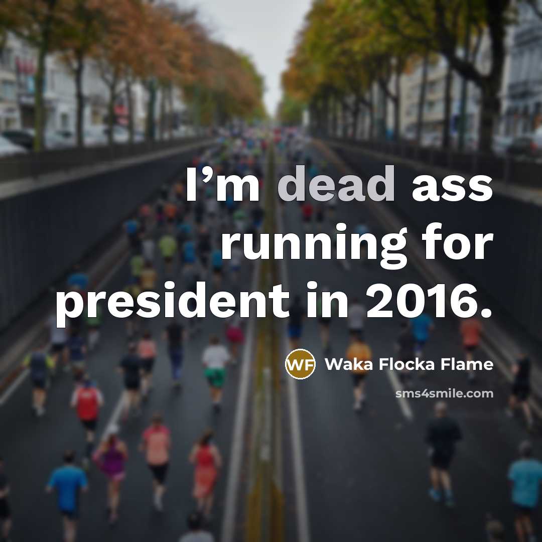 “I’m dead ass running for president in 2016.…” quote by Waka Flocka Flame