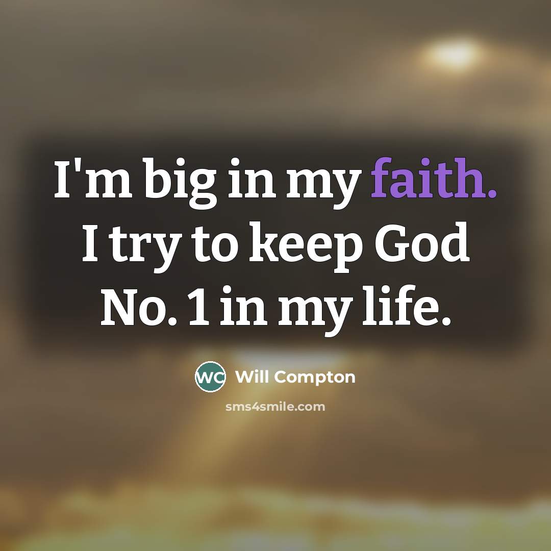 “I'm big in my faith. I try to keep God…” quote by Will Compton