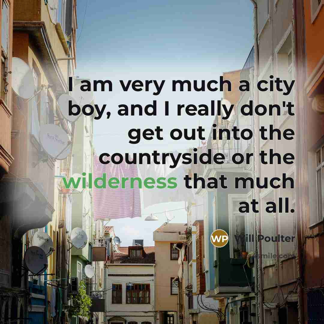 “I am very much a city boy, and I really…” quote by Will Poulter