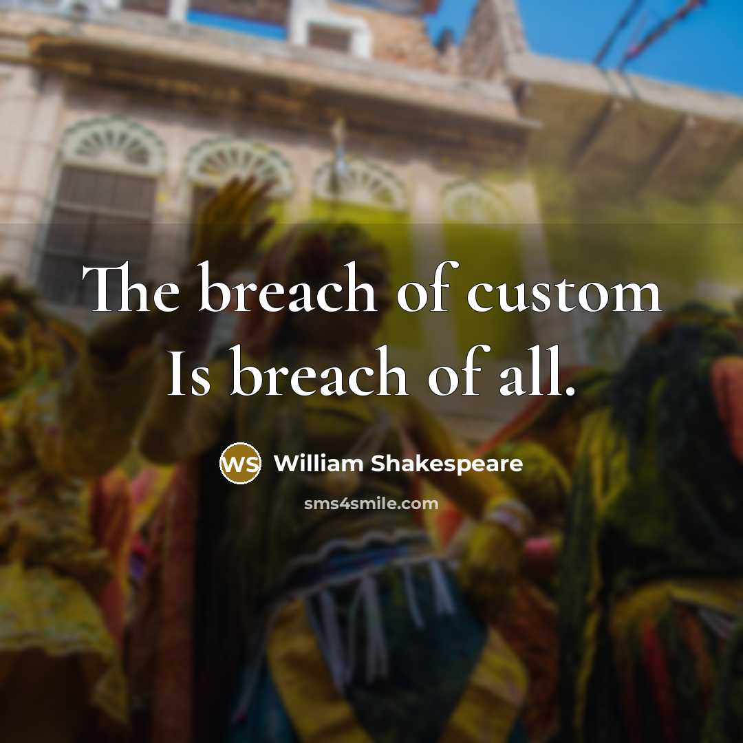 “The breach of custom Is breach of all.…” quote by William Shakespeare