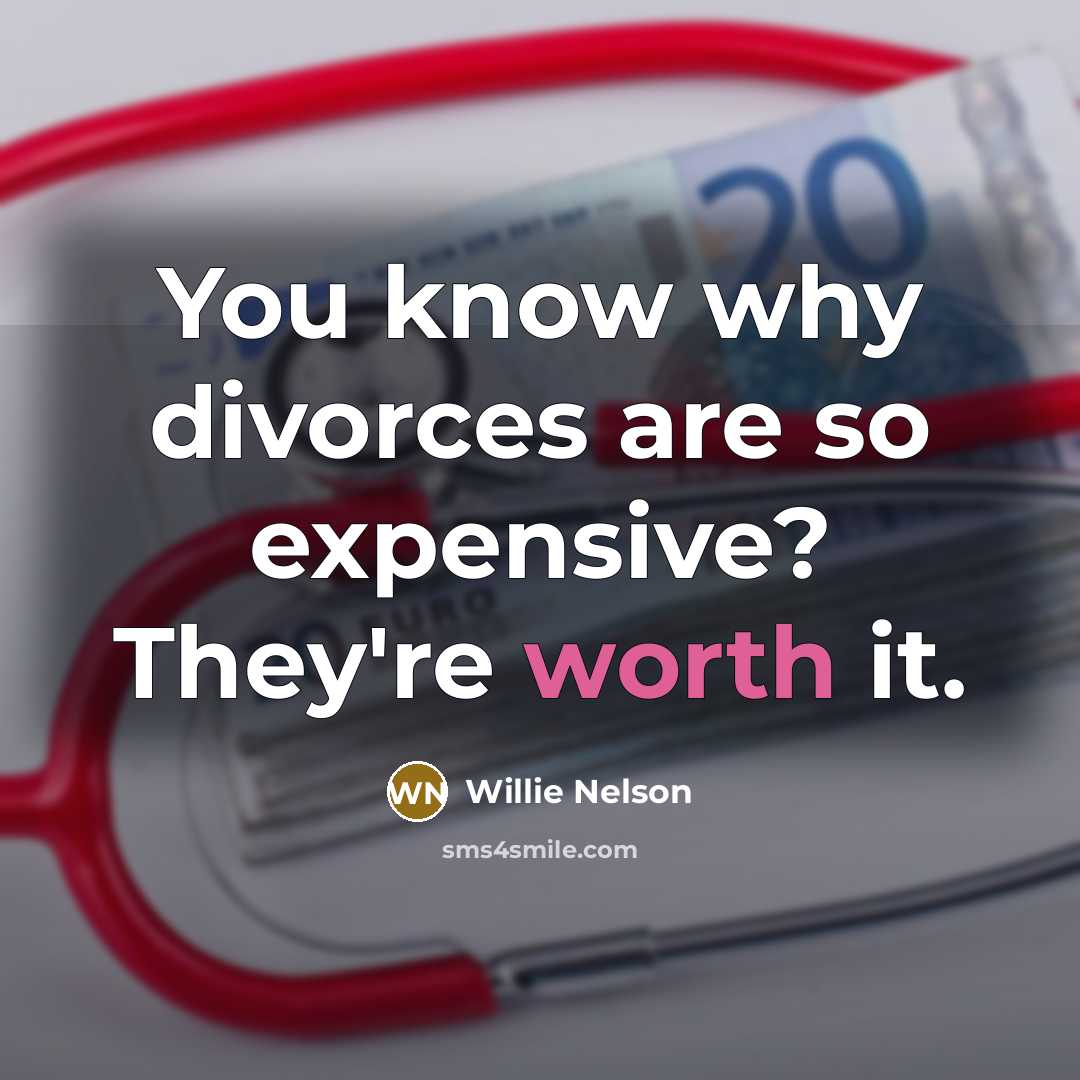 “You know why divorces are so expensive? They're worth it.…” quote by Willie Nelson