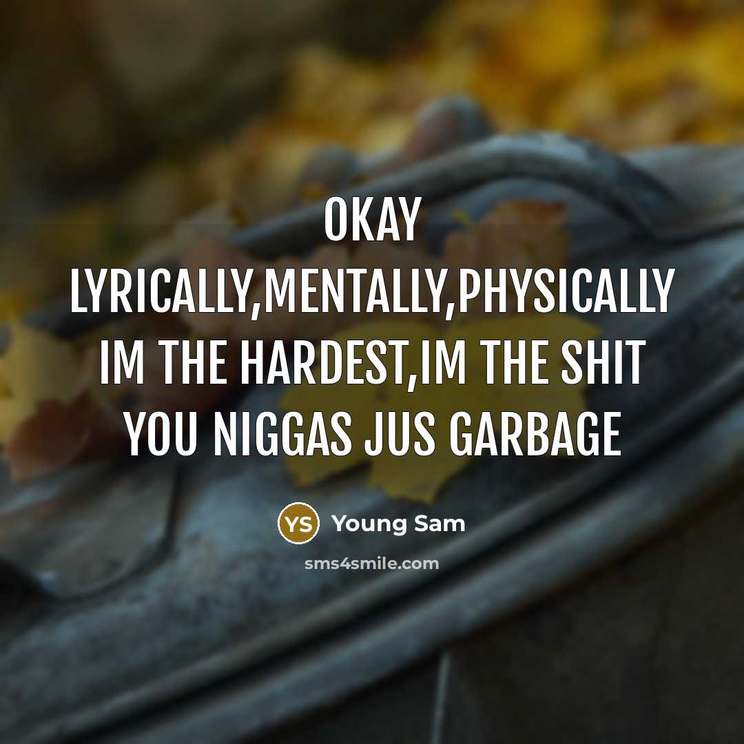 “Okay Lyrically,Mentally,Physically Im The Hardest,Im The Shit You Niggas Jus Garbage” quote by Young Sam