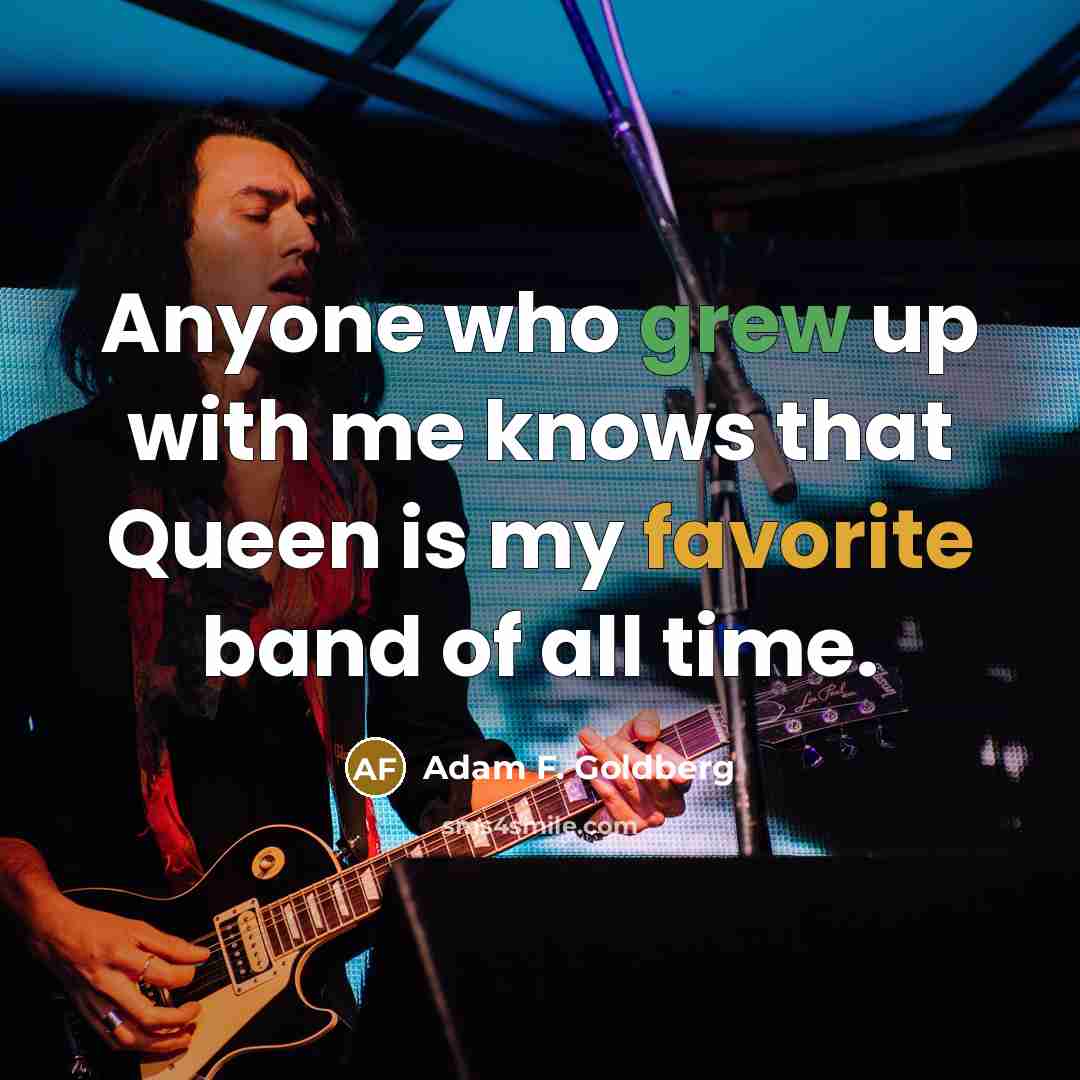 “Anyone who grew up with me knows that Queen is…” quote by Adam F. Goldberg