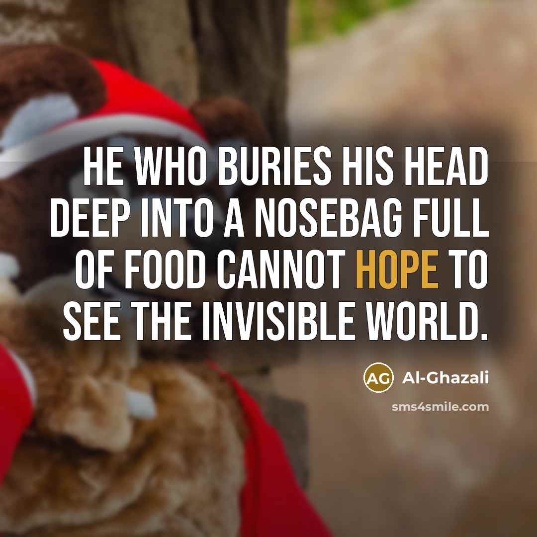 “He who buries his head deep into a nosebag full…” quote by Al-Ghazali