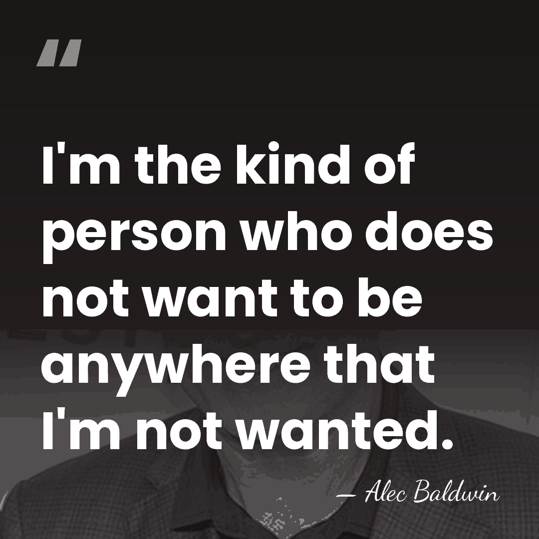 I'm the kind of person who does not want to be anywhere&hellip; - Alec Baldwin