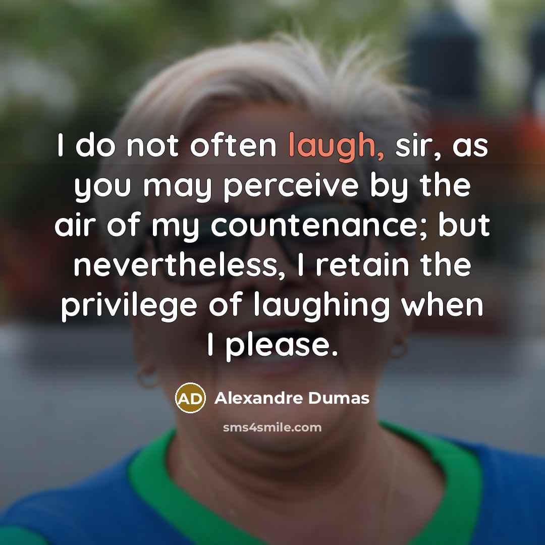 “I do not often laugh, sir, as you may perceive…” quote by Alexandre Dumas