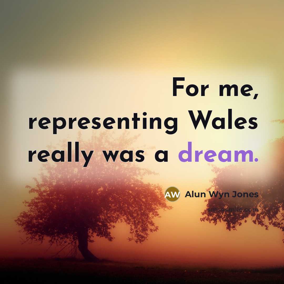 “For me, representing Wales really was a dream.…” quote by Alun Wyn Jones