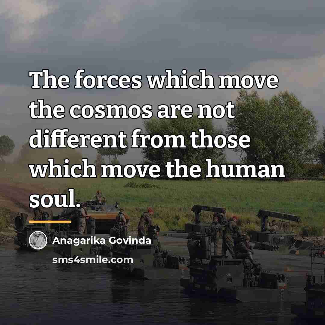 “The forces which move the cosmos are not different from…” quote by Anagarika Govinda