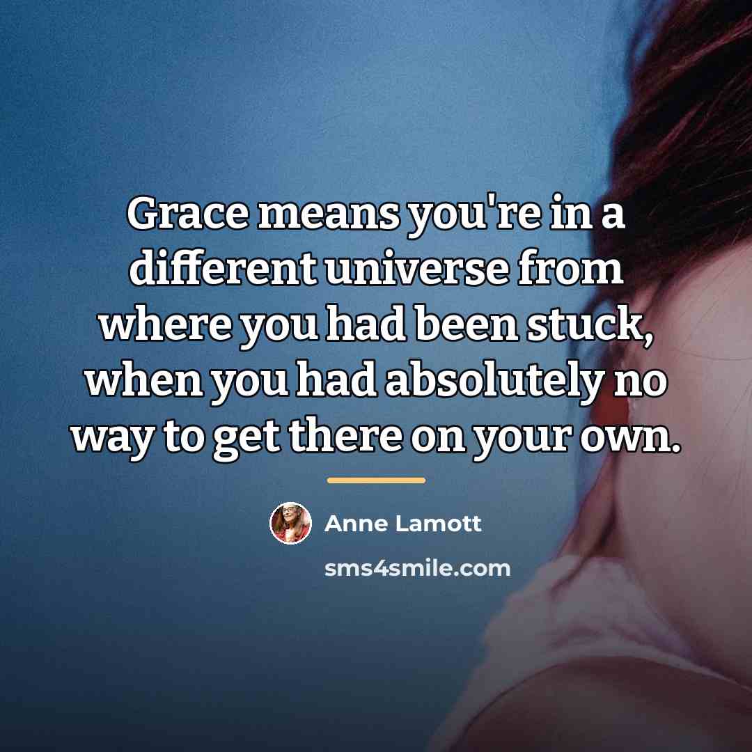 “Grace means you're in a different universe from where you…” quote by Anne Lamott