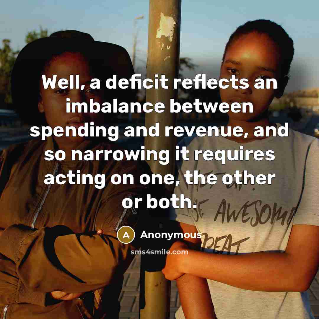 “Well, a deficit reflects an imbalance between spending and revenue,…” quote by Anonymous