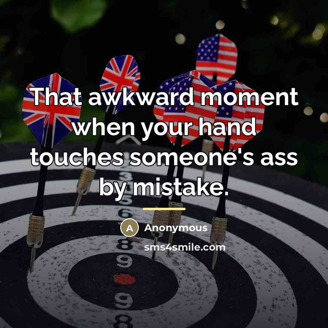 “That awkward moment when your hand touches someone's ass by…” quote by Anonymous