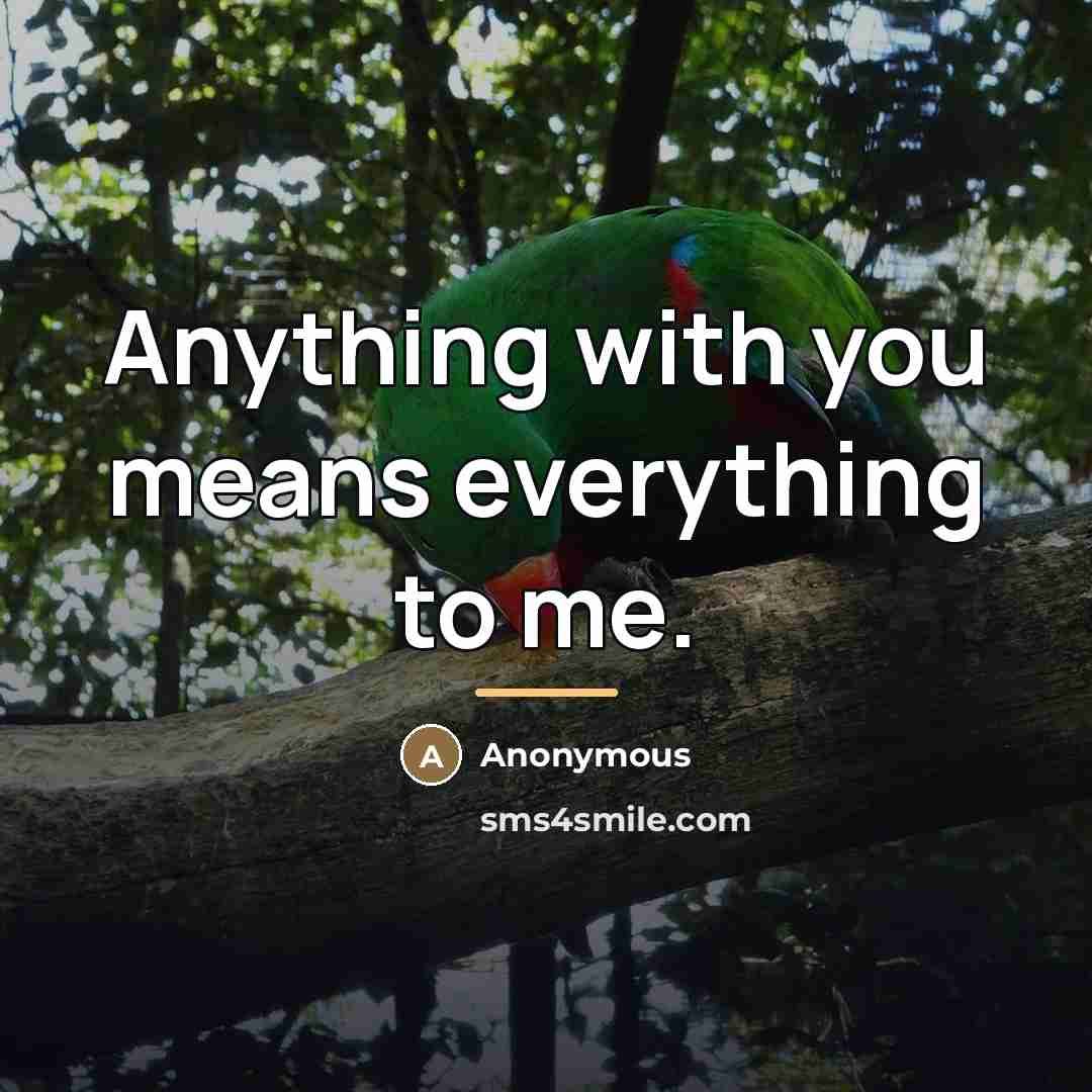 “Anything with you means everything to me.…” quote by Anonymous