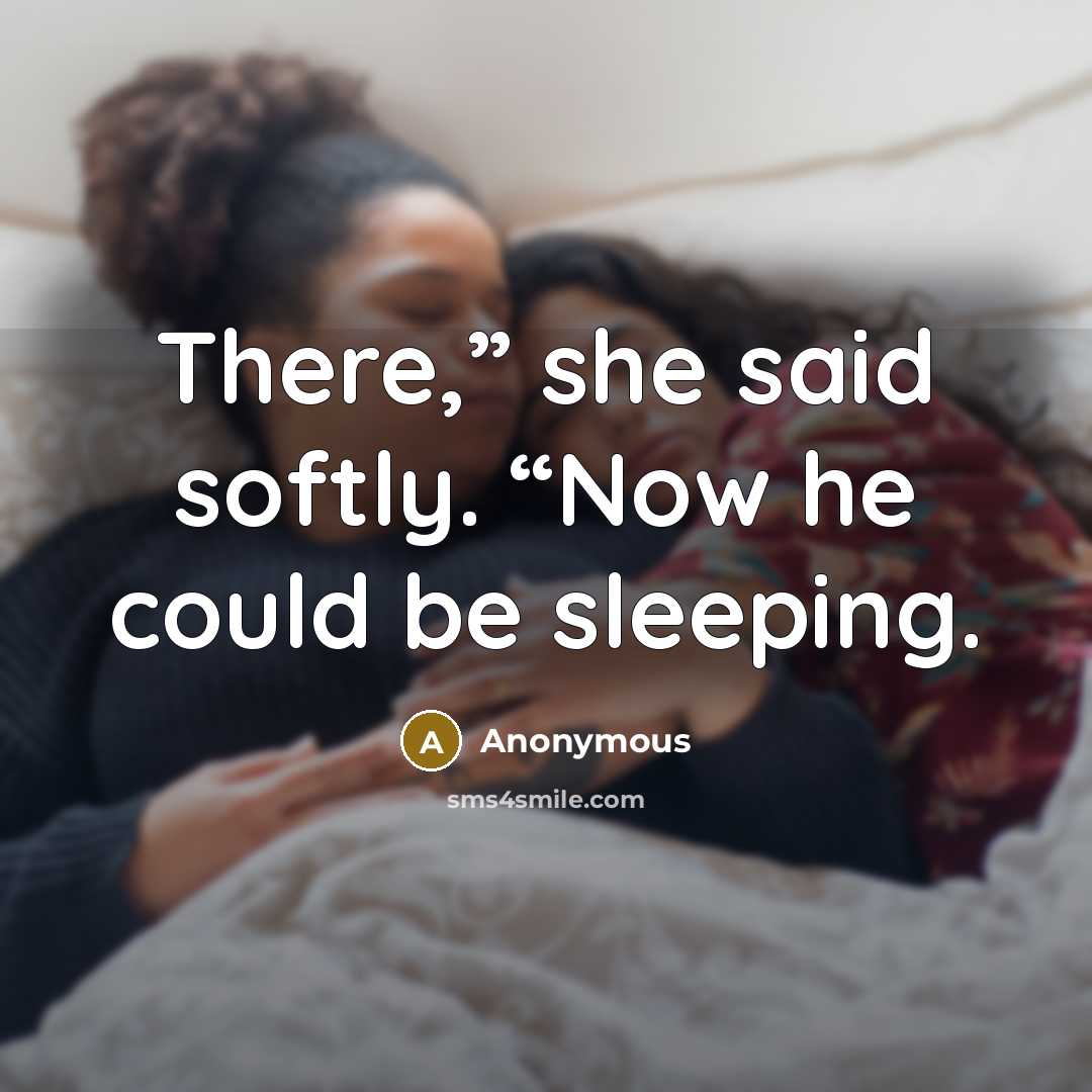 “There,” she said softly. “Now he could be sleeping.…” quote by Anonymous