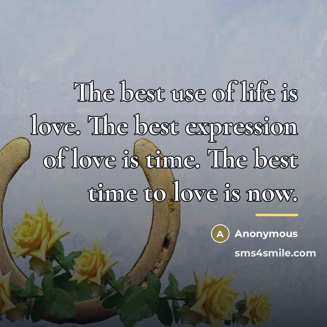 “The best use of life is love. The best expression…” quote by Anonymous