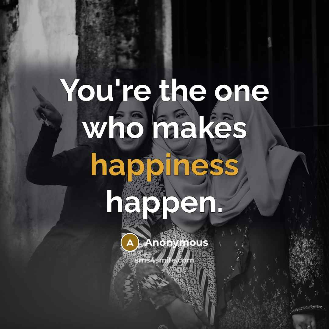 “You're the one who makes happiness happen.…” quote by Anonymous