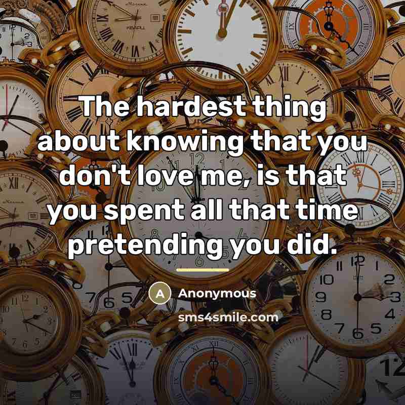 “The hardest thing about knowing that you don't love me,…” quote by Anonymous