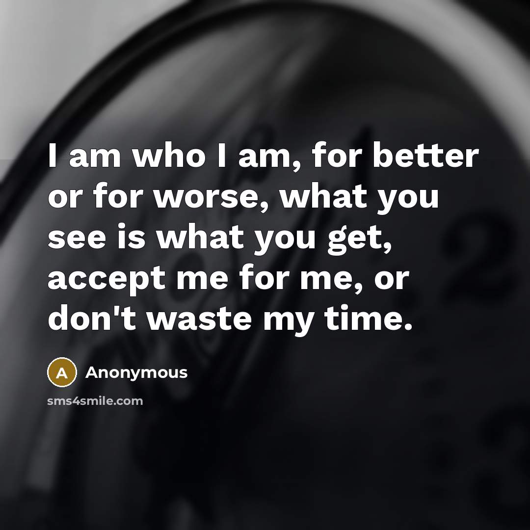 “I am who I am, for better or for worse,…” quote by Anonymous