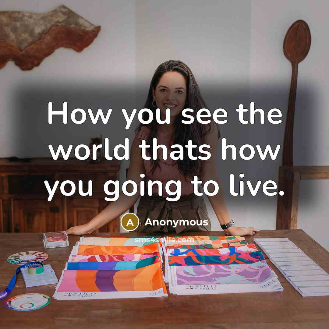 “How you see the world thats how you going to…” quote by Anonymous