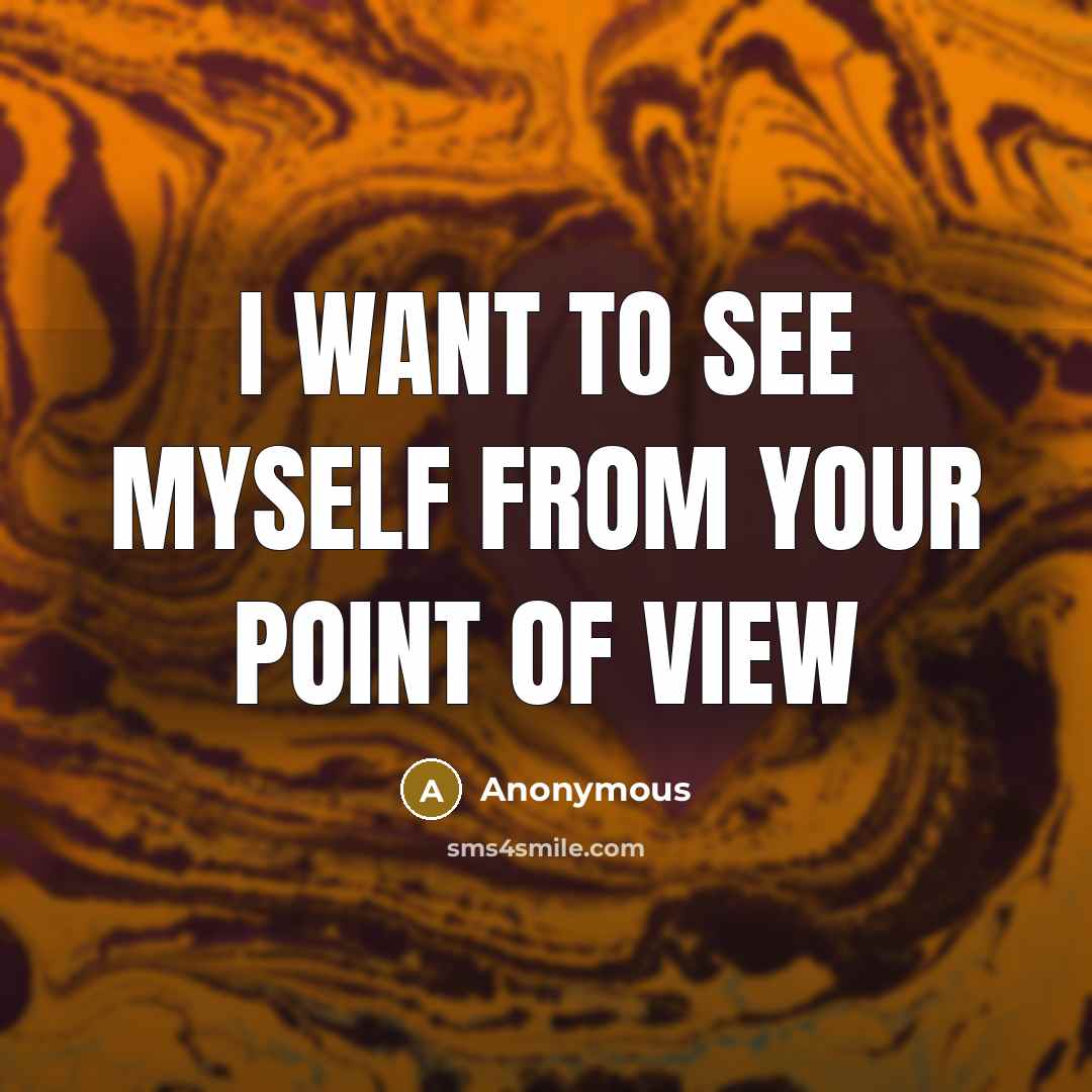 “I want to see myself from your point of view…” quote by Anonymous