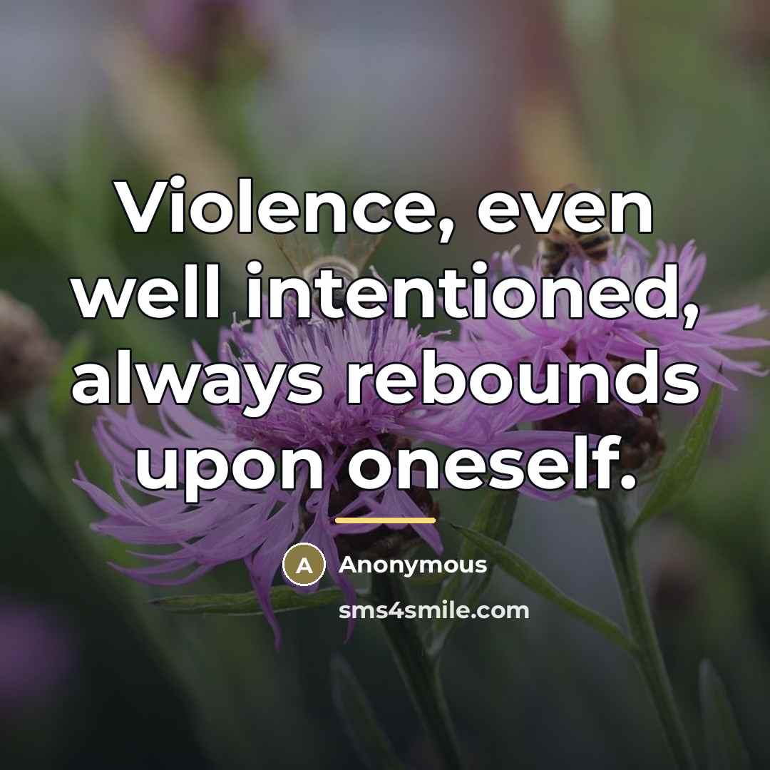 “Violence, even well intentioned, always rebounds upon oneself.…” quote by Anonymous